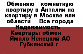 Обменяю 3 комнатную квартиру в Анталии на квартиру в Москве или области  - Все города Недвижимость » Квартиры обмен   . Ямало-Ненецкий АО,Губкинский г.